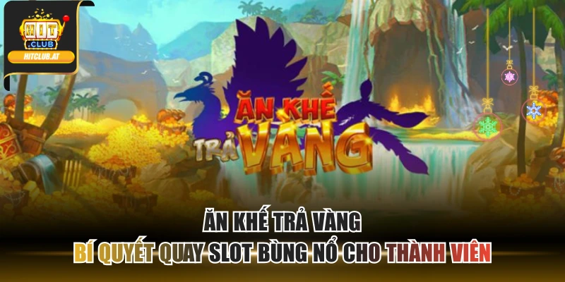 Ăn Khế Trả Vàng Bí Quyết Quay Slot Bùng Nổ Cho Thành Viên