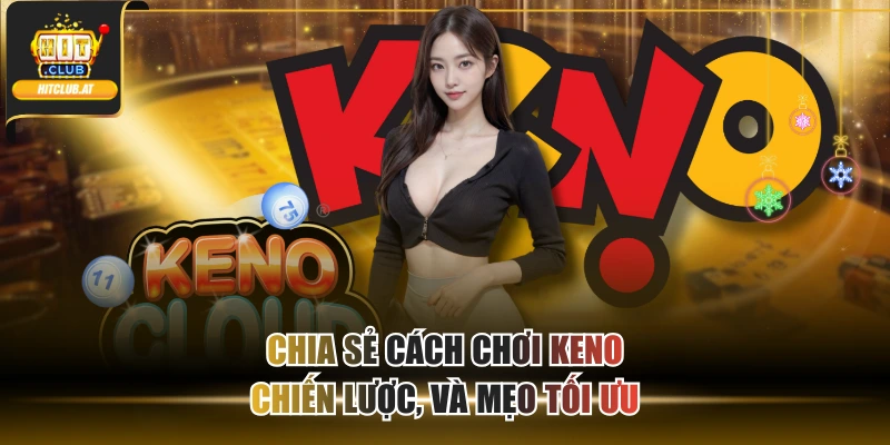 Chia Sẻ Cách Chơi Keno Chiến Lược, Và Mẹo Tối Ưu