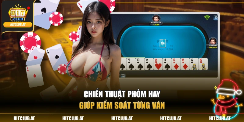 Chiến thuật phỏm hay giúp kiểm soát từng ván