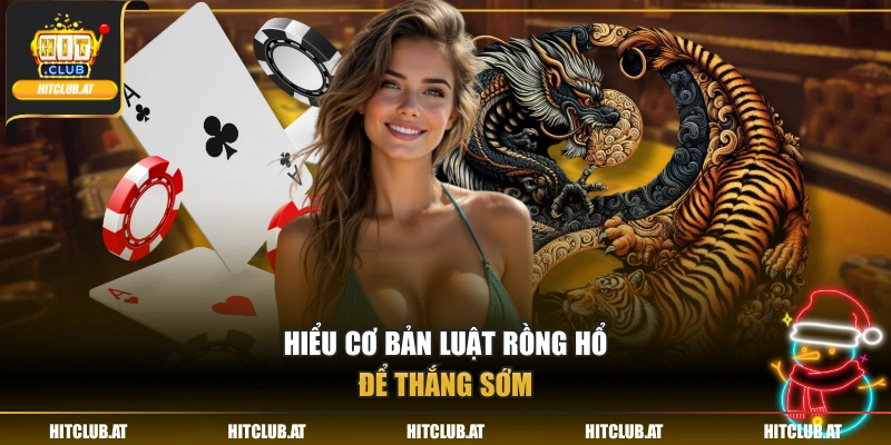 Hiểu cơ bản luật Rồng Hổ để thắng sớm