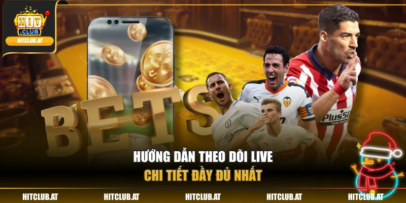 Hướng dẫn theo dõi live chi tiết đầy đủ nhất