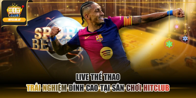 Live Thể Thao - Trải Nghiệm Đỉnh Cao Tại Sân Chơi Hitclub