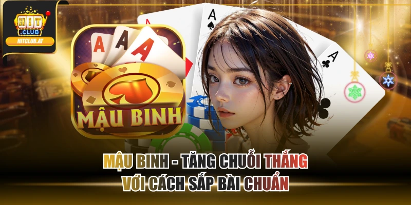 Mậu Binh - Tăng Chuỗi Thắng Với Cách Sắp Bài Chuẩn