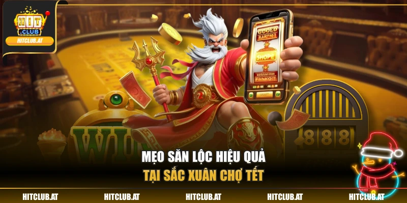 Mẹo săn lộc hiệu quả tại Sắc Xuân Chợ Tết