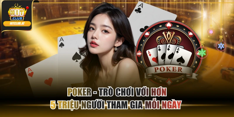 Poker - Trò Chơi Với Hơn 5 Triệu Người Tham Gia Mỗi Ngày