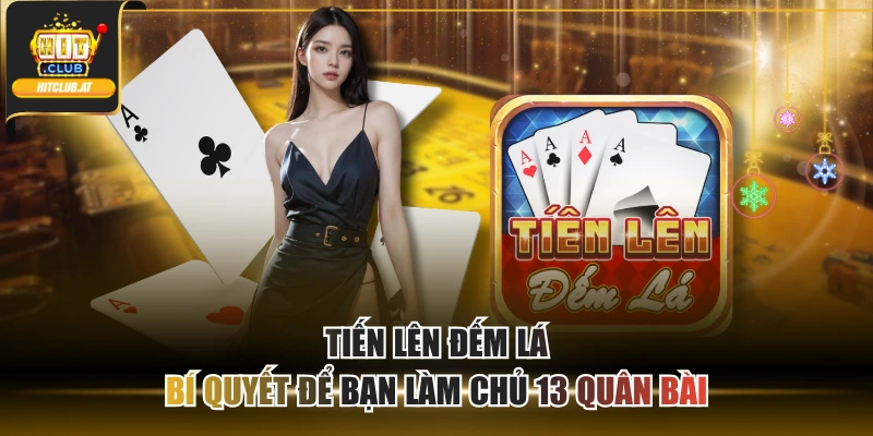 Tiến Lên Đếm Lá - Bí Quyết Để Bạn Làm Chủ 13 Quân Bài